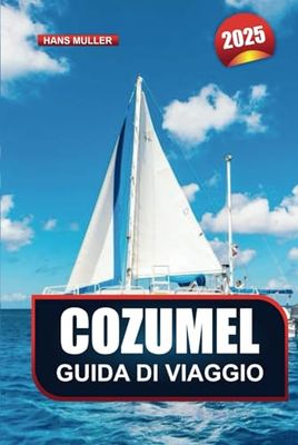 GUIDA DI VIAGGIO COZUMEL 2025: Esplora le splendide spiagge dell'isola del Messico, i soggiorni di lusso e le avventure memorabili