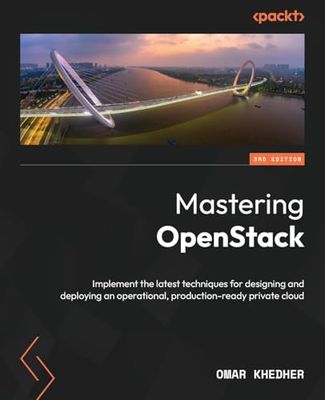 Mastering OpenStack - Third Edition: Implement the latest techniques for designing and deploying an operational, production-ready private cloud