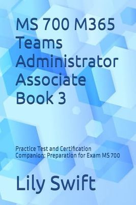 MS 700 M365 Teams Administrator Associate Book 3: Practice Test and Certification Companion: Preparation for Exam MS 700