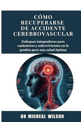 Cómo recuperarse De accidente cerebrovascular: Enfoques integradores para cuidadores y sobrevivientes en la gestión para una salud óptima