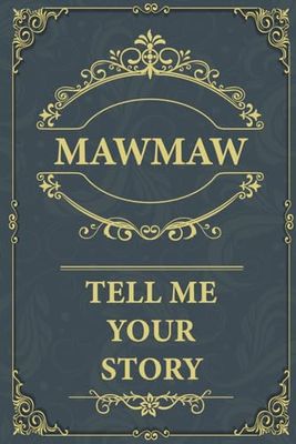 Mawmaw Tell Me Your Story: A Guided Life Legacy Journal to Share Life Story, Memories, and Untold Stories with Over 150 Thoughtfully Constructed Questions.