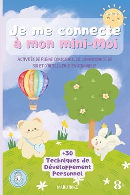 Je me connecte à mon mini-Moi: Pleine conscience, connaissance de soi et intelligence émotionnelle. Plus de 30 activités de développement personnel pour enfants. (French Edition)