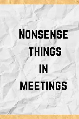Nonsense things in meetings: funny office notebook Journal, Sarcastic work gift, Exclusive interior Design blank lined 9x6 inch, 120 page