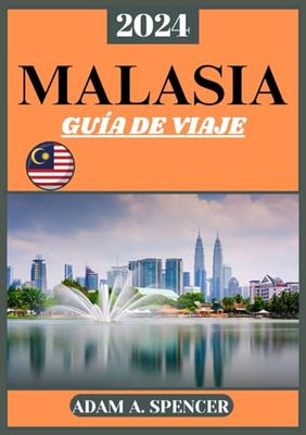 MALASIA GUÍA DE VIAJE 2024: Explorando las gemas ocultas, las riquezas culturales y las maravillas naturales del sudeste asiático