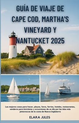 GUÍA DE VIAJE DE CAPE COD, MARTHA'S VINEYARD Y NANTUCKET 2025: Las mejores cosas para hacer, playas, faros, ferries, hoteles, restaurantes, senderos ... pintorescas de la costa de Nueva Inglaterra
