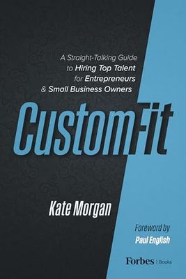 Custom-Fit: A Straight-Talking Guide to Hiring Top Talent for Entrepreneurs & Small Business Owners