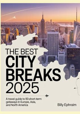 The Best City Breaks 2025: A Travel Guide to 50 Short-Term Getaways in Europe, Asia, and North America