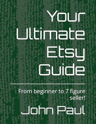 Your Ultimate Etsy Guide: From beginner to 7 figure seller!