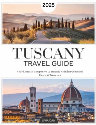 Tuscany Travel Guide: Your Essential Companion to Tuscany's Hidden Gems and Timeless Treasures