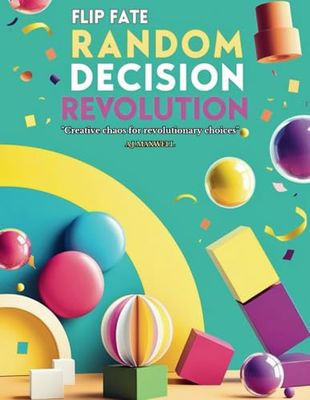 Flip Fate: Random Decision Making Revolution: "Overcome Indecision: A Serendipity Mindset Guide to Conquer Choice Paralysis, Boost Productivity, and Embrace Life-Changing Opportunities"