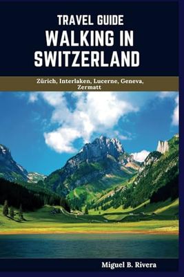 Switzerland Travel Guide: A self guided walking tour for satisfactory experiences during adventure around the Swiss confederation (6 Walks - 120 Stops)