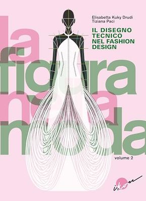 La figura nella moda. Corso di grafica professionale per stilisti e fashion designer. Per le Scuole superiori. Il disegno tecnico nel fashion design (Vol. 2)