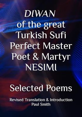 DIWAN of the great Turkish Sufi Perfect Master Poet & Martyr NESIMI: Selected Poems