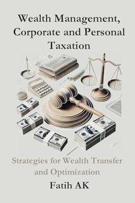 Wealth Management, Corporate and Personal Taxation: Strategies for Wealth Transfer and Optimization