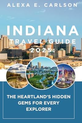 Indiana Travel Guide 2025:: The Heartland's Hidden Gems for Every Explorer