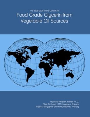 The 2025-2030 World Outlook for Food Grade Glycerin from Vegetable Oil Sources