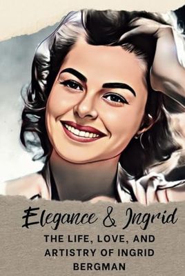 Elegance & Ingrid: The Life, Love, and Artistry of Ingrid Bergman