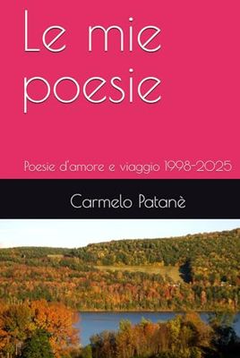 Le mie poesie: Poesie d'amore e viaggio: 1998-2025