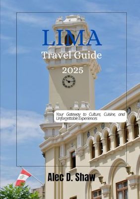 Lima Travel Guide 2025: Your Gateway to Culture, Cuisine, and Unforgettable Experiences