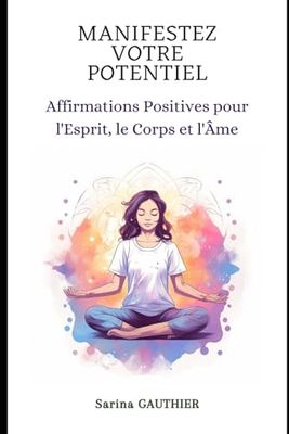 Manifestez votre potentiel: Affirmations Positives pour l'Esprit, le Corps et l'Âme