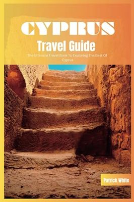 Cyprus Travel Guide 2024: The Ultimate Travel Book To Exploring The Best of Cyprus