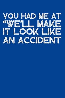 You Had Me at ‘We’ll Make It Look Like an Accident’: Funny Sarcastic Notebook for Dark Humor Fans | Lined Journal, 6x9, 120 Pages | Gag Gift for Friends, Coworkers, and Office
