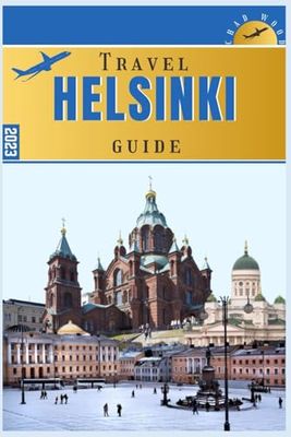 HELSINKI TRAVEL GUIDE: The Complete Pocket Guide for first timers to plan where to stay, activities to enjoy and Where to visit