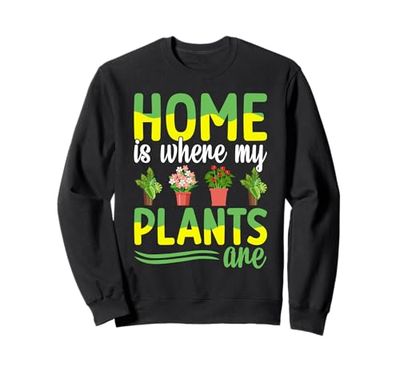 Home Is Where My Plants Are Plant Lover Garden Plant Mom Sweatshirt