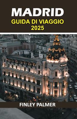 Guida turistica di Madrid 2025: Una città da reinventare: più di quanto sembri: scopri il cuore della Spagna, fuori dai sentieri battuti