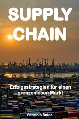 SUPPLY CHAIN: Erfolgsstrategien für einen grenzenlosen Markt