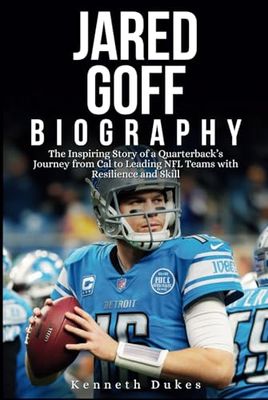 JARED GOFF BIOGRAPHY: The Inspiring Story of a Quarterback’s Journey from Cal to Leading NFL Teams with Resilience and Skill
