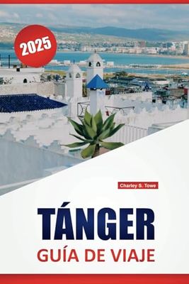 TÁNGER GUÍA DE VIAJE 2025: Lugares de interés turístico, cultura local, los mejores restaurantes, lugares de compras y experiencias locales para explorar la ciudad de Marruecos