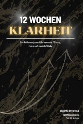 12 Wochen Klarheit - Das Reflexionsjournal für Führungskräfte: Tägliche Reflexion für mehr Fokus, Dankbarkeit und Selbstführung - Wochenrückblick & ... - für Unternehmer, Manager und Führungskräfte