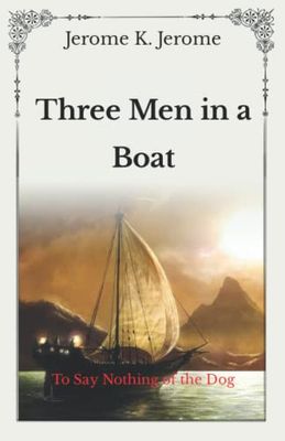 Three Men in a Boat: To Say Nothing of the Dog - Unabridged Original Classics Series - Complete Paperback Edition