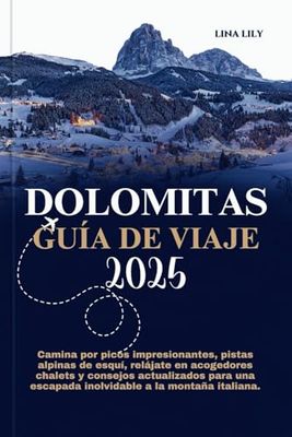 DOLOMITAS GUÍA DE VIAJE 2025: Camina por picos impresionantes, pistas alpinas de esquí, relájate en acogedores chalets y consejos actualizados para una escapada inolvidable a la montaña italiana.