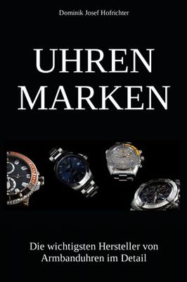 UHRENMARKEN und ihre Geschichte: Die wichtigsten Uhrenhersteller von Armbanduhren im Detail