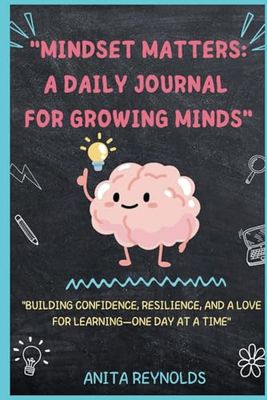 "Mindset Matters: A Daily Journal for Growing Minds": "Building Confidence, Resilience, and a Love for Learning—One Day at a Time"