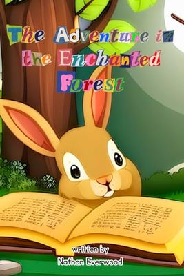 The Adventure in the Enchanted Forest, the story of a curious little rabbit: Children's novel for ages 4-8 about the magical adventures of a little rabbit in the enchanted forest.