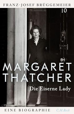 Margaret Thatcher: Die eiserne Lady. Eine Biographie