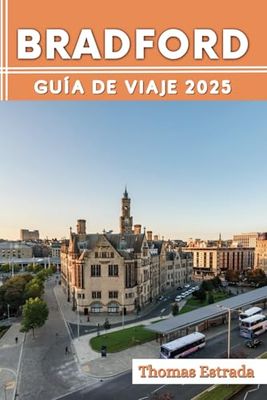 Bradford Guía de viaje 2025: El compañero de viaje definitivo para aventuras inolvidables, atracciones imperdibles y joyas ocultas locales.