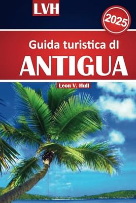 Guida turistica di Antigua 2025: Il tuo compagno ideale per le migliori spiagge, la cucina locale, le gemme nascoste e le principali attrazioni del paradiso caraibico
