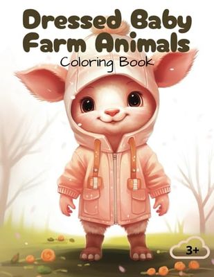 Dressed Baby Farm Animals Coloring Book: Cute Baby Farm Animals in Clothes Coloring Book for kids; Age 3+