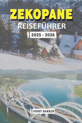 ZAKOPANE REISEFÜHRER 2025 - 2026: Entdecken Sie das Herz der Tatra: Kultur, Natur und Abenteuer in Polens Winterhauptstadt