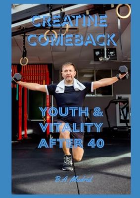 Creatine Comeback: Youth & Vitality After 40