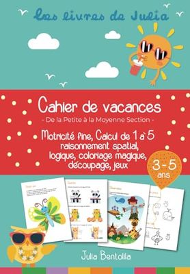 Les livres de Julia - Cahier de vacances de la petite à la moyenne section - de 3 à 5 ans: Motricité fine, Calcul de 1 à 5, raisonnement spatial, logique, coloriage magique, découpage, jeux