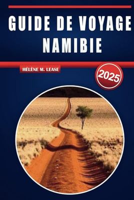 GUIDE DE VOYAGE NAMIBIE 2025: Explorez le meilleur de Sossusvlei, Etosha, la côte des squelettes, les aventures dans le désert, les safaris animaliers et les joyaux cachés