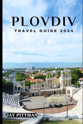 PLOVDIV TRAVEL GUIDE 2024: Discover Plovdiv's hidden gems and ancient wonders in 2024 edition
