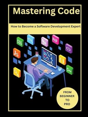 Mastering Code :How to Become a Software Development Expert -From Beginner to Pro
