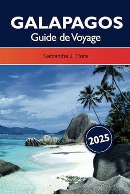 GALAPAGOS GUIDE DE VOYAGE 2025: Explorez la faune unique, les îles pittoresques et les joyaux cachés de Puerto Ayora et au-delà en Équateur