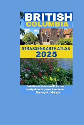 BRITISH COLUMBIA STRASSENKARTE ATLAS 2025: Detaillierte Reiseeinblicke und Navigation für jedes Abenteuer